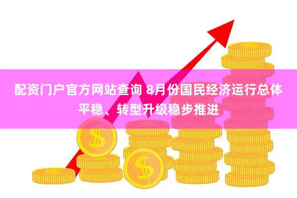配资门户官方网站查询 8月份国民经济运行总体平稳、转型升级稳步推进