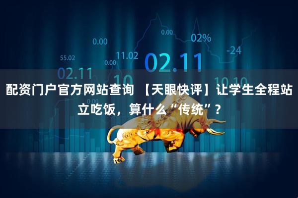 配资门户官方网站查询 【天眼快评】让学生全程站立吃饭，算什么“传统”？